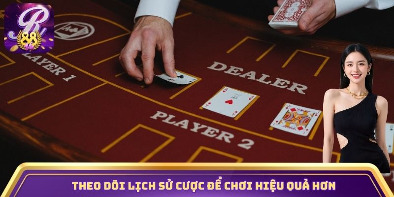 Theo dõi lịch sử cược để chơi hiệu quả hơn